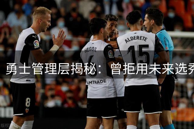 勇士管理层揭秘：曾拒用未来选秀权换取绿军全明星布朗