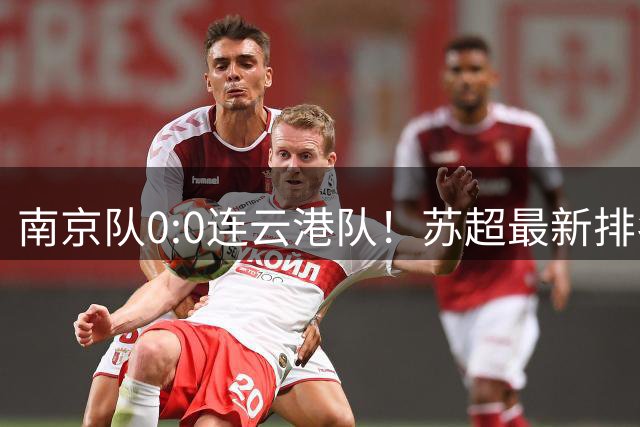 南京队0:0连云港队！苏超最新排名……