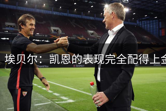 埃贝尔：凯恩的表现完全配得上金球奖，他是一位现象级球员