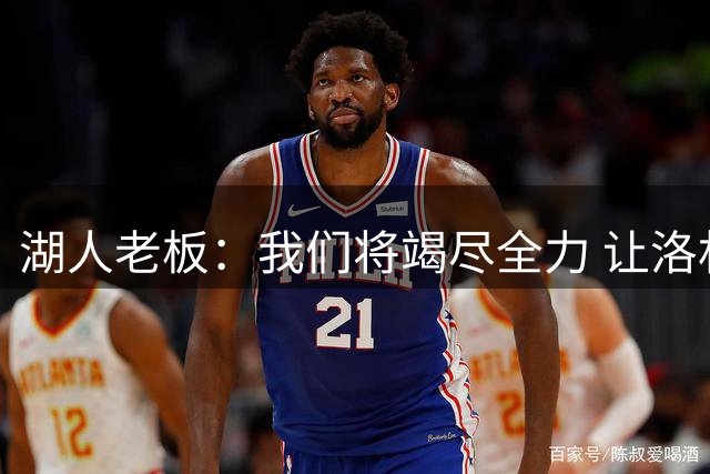 湖人老板：我们将竭尽全力 让洛杉矶湖人再次成为冠军之师