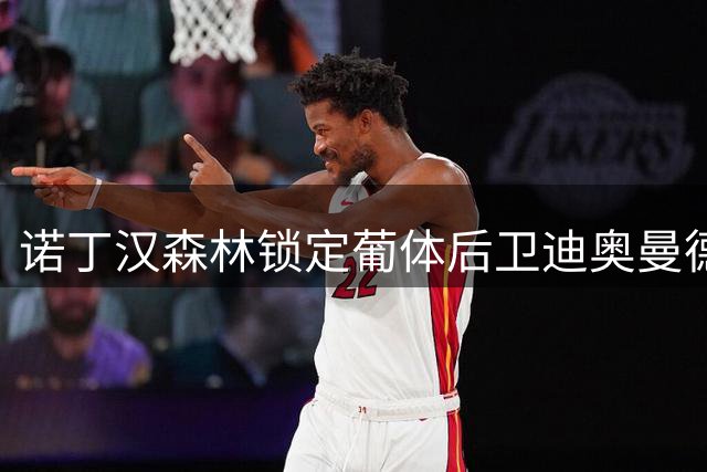 诺丁汉森林锁定葡体后卫迪奥曼德，谈判已进入关键阶段
