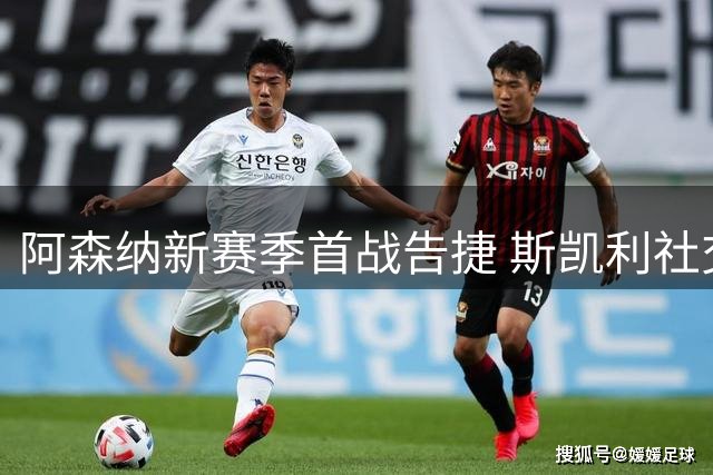 阿森纳新赛季首战告捷 斯凯利社交媒体晒图庆祝